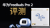 华为FreeBuds Pro 2评测：双单元架构，还原每一个细节