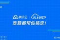 腾讯云·云上好CP 难题都帮你搞定！