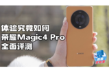 体验究竟如何，荣耀Magic4 Pro全面评测