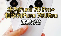 ΪPura 70 Pro+ͻΪPura 70UltraԱȣ˭ֵ
