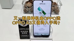  Another durable magic machine is made by OPPO. Is OPPO A3 worth starting with?