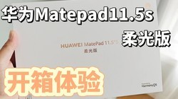  Huawei Matepad 11.5s soft light version unpacking experience, very surprising