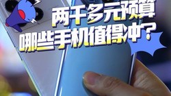  With a budget of more than 2000 yuan, which mobile phones are worth fighting for?