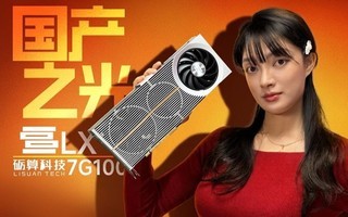 国产之光要来了?砺算科技 LX 7G100国产显卡性能表现如何?