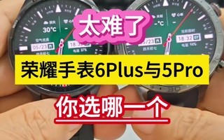太难了!荣耀手表6Plus与5Pro,你选哪一个……
