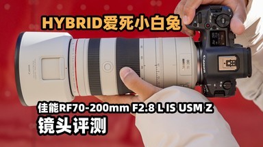 HYBRID爱死小白兔 佳能RF70-200mm F2.8 Z评测