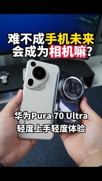 华为 pura 70Ultra 上手感触，难不成手机的未来真会是相机嘛？