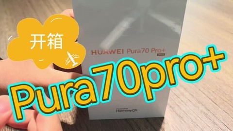 华为Pura70 Pro+开箱视频