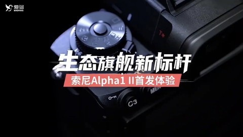 A1 II 二代来了！索尼生态新旗舰Alpha1 ii抢先体验