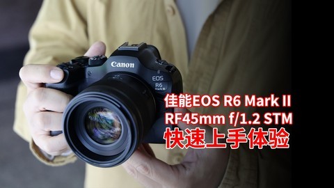 起售价16999元！佳能EOS R6 Mark III+RF 45mm f/1.2 STM上手体验