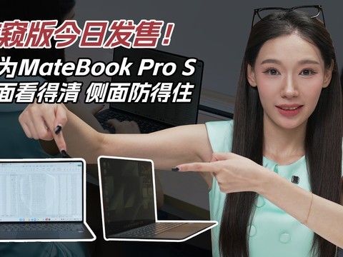 防窥版今日发售！华为MateBook Pro S 正面看得清、侧面防得住